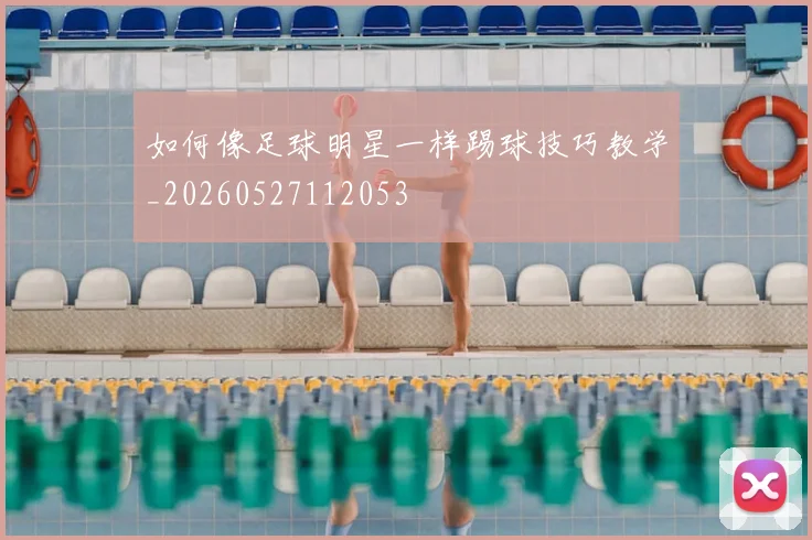 如何像足球明星一样踢球技巧教学_20260527112053